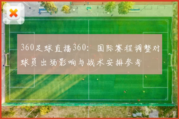 360足球直播360：国际赛程调整对球员出场影响与战术安排参考
