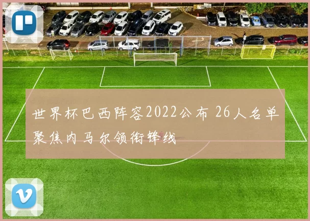 世界杯巴西阵容2022公布 26人名单聚焦内马尔领衔锋线