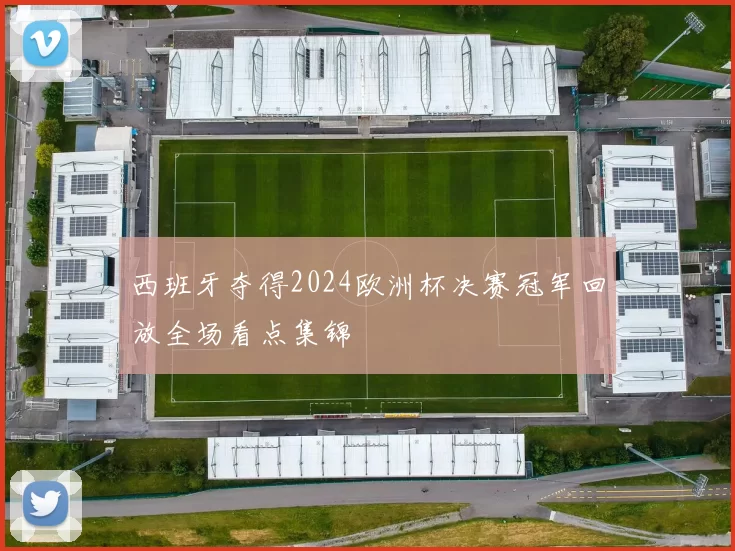 西班牙夺得2024欧洲杯决赛冠军回放全场看点集锦