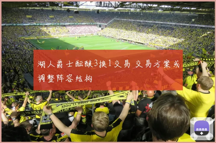 湖人爵士酝酿3换1交易 交易方案或调整阵容结构