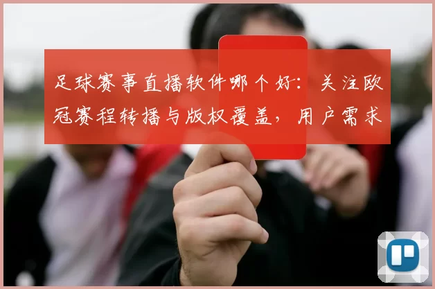 足球赛事直播软件哪个好：关注欧冠赛程转播与版权覆盖，用户需求下的观看体验对比