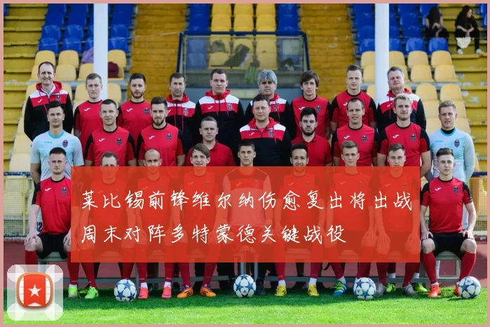 莱比锡前锋维尔纳伤愈复出将出战周末对阵多特蒙德关键战役