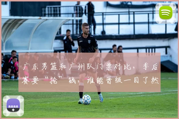 广东男篮和广州队门票对比，季后赛要“抢”钱，谁能晋级一目了然