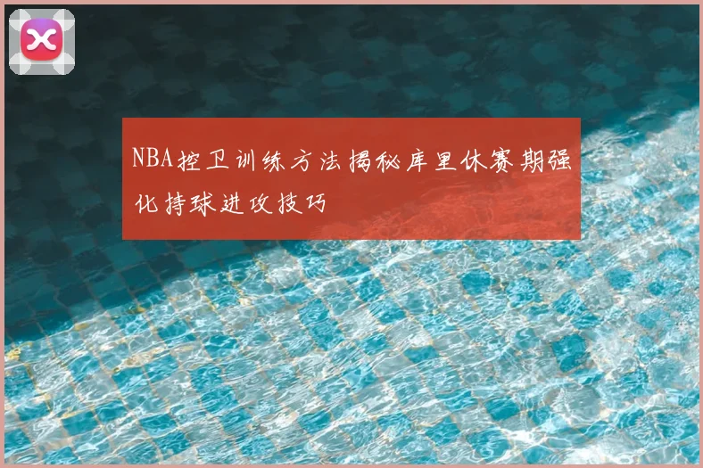 NBA控卫训练方法揭秘库里休赛期强化持球进攻技巧